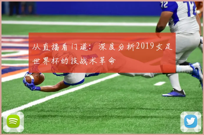 从直播看门道：深度分析2019女足世界杯的技战术革命