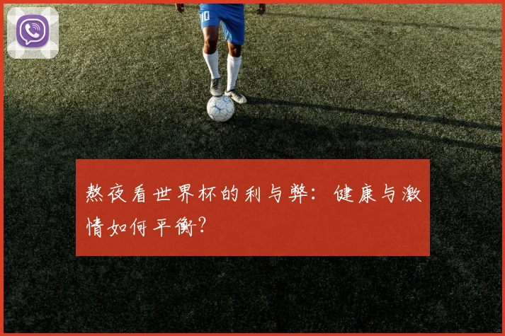 熬夜看世界杯的利与弊：健康与激情如何平衡？