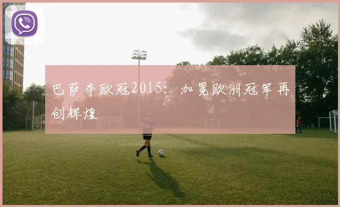 巴萨夺欧冠2015：加冕欧洲冠军再创辉煌